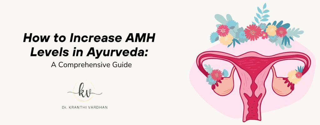 How to Increase AMH Levels in Ayurveda: A Comprehensive Guide 1 How to Increase AMH Levels in Ayurveda